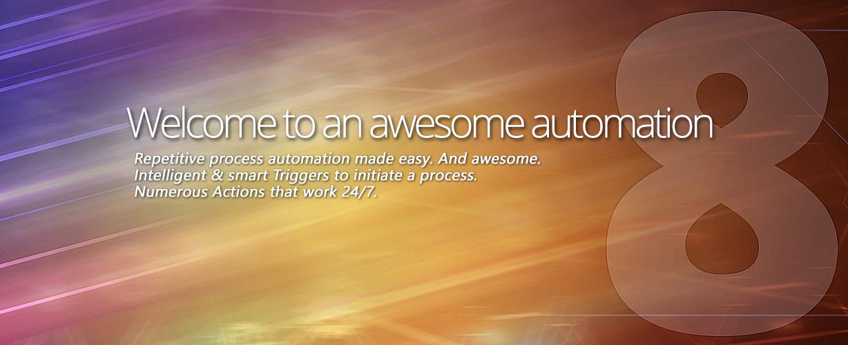 Welcome to an awesome automation · Repetitive process automation made easy. And awesome. Intelligent & smart Triggers to initiate a process. Numerous Actions that work 24/7.