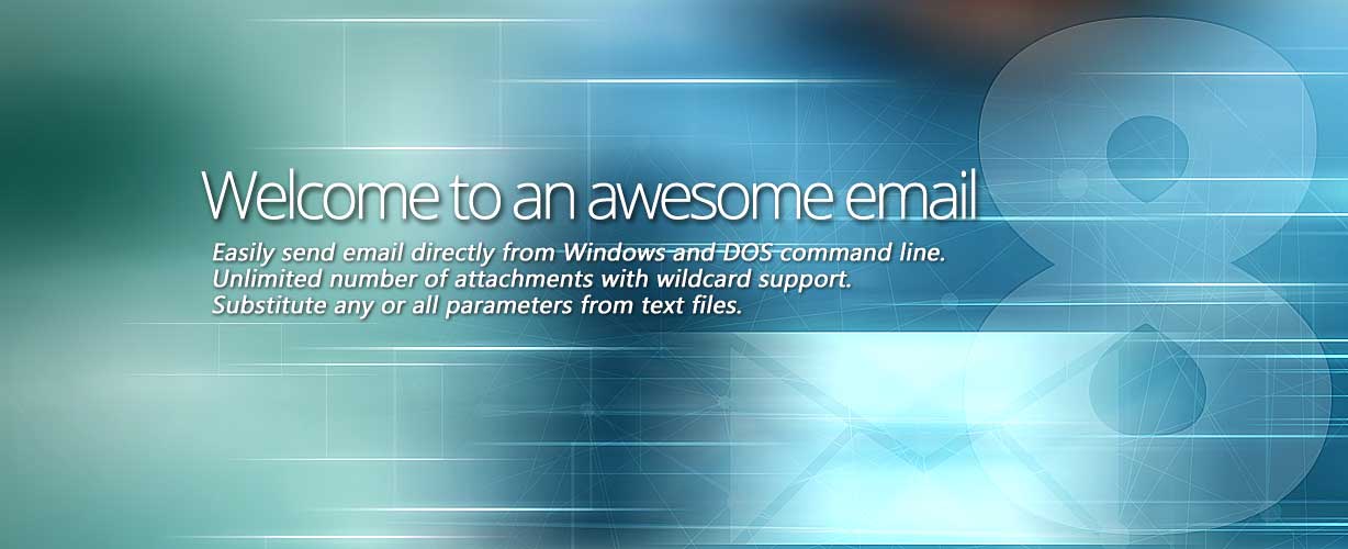 Welcome to an awesome email · Easily send an email directly from Windows and DOS command line. Unlimited number of attachments with a wildcard support. Substitute any or all parameters from text files.