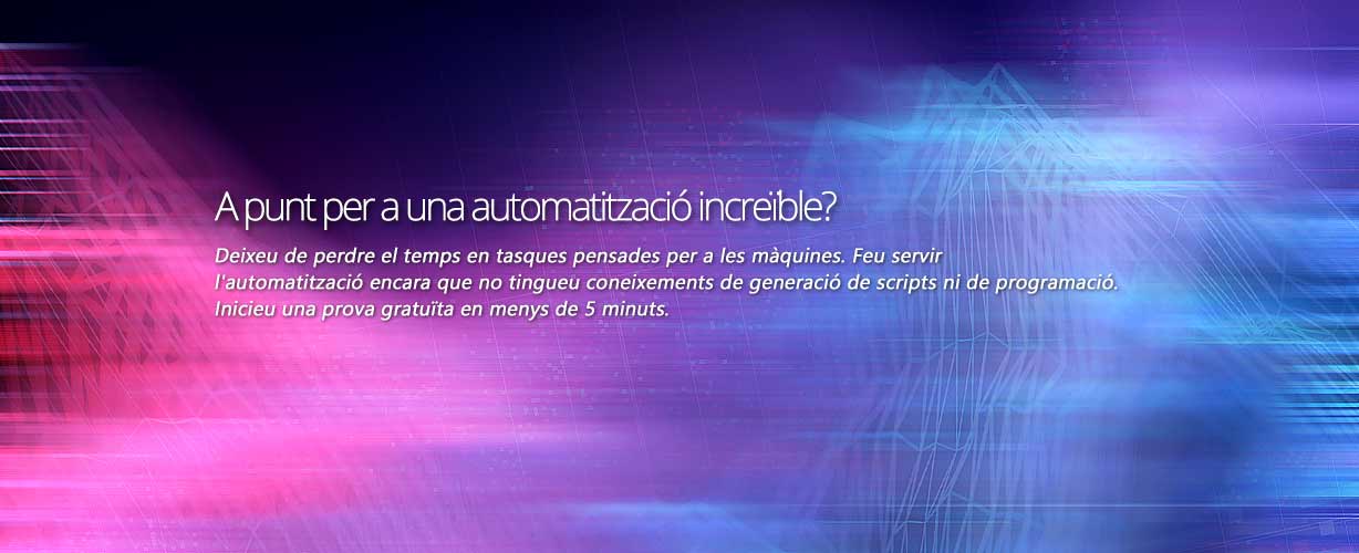 A punt per a una automatització increïble? Deixeu de perdre el temps en tasques pensades per a les màquines. Feu servir l'automatització encara que no tingueu coneixements de generació de scripts ni de programació. Inicieu una prova gratuïta en menys de 5 minuts.