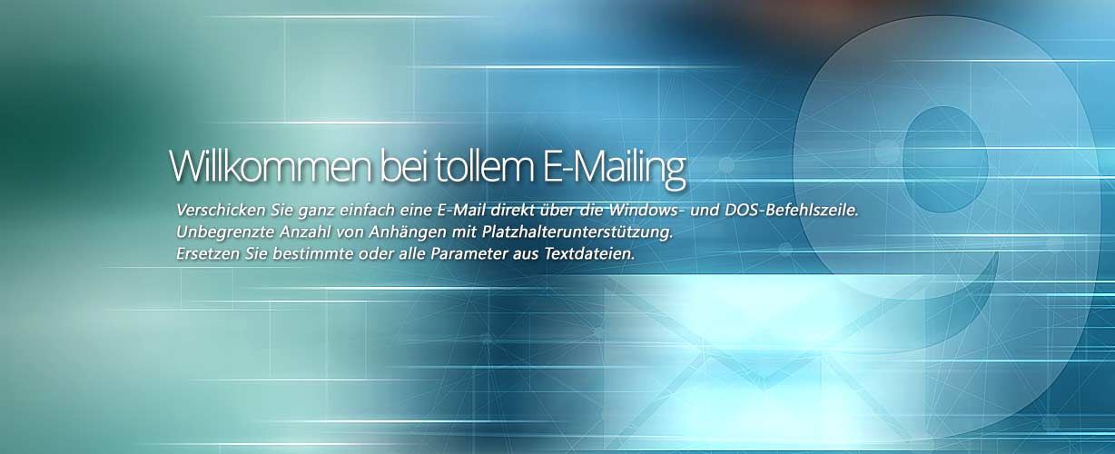 Willkommen bei tollem E-Mailing · Verschicken Sie ganz einfach eine E-Mail direkt über die Windows- und DOS-Befehlszeile. Unbegrenzte Anzahl von Anhängen mit Platzhalterunterstützung. Ersetzen Sie bestimmte oder alle Parameter aus Textdateien.